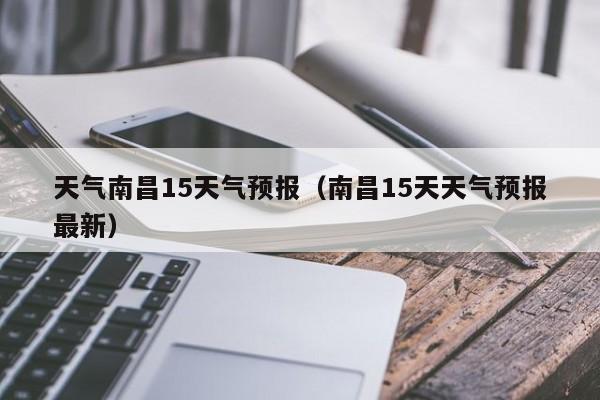 天气南昌15天气预报（南昌15天天气预报最新）